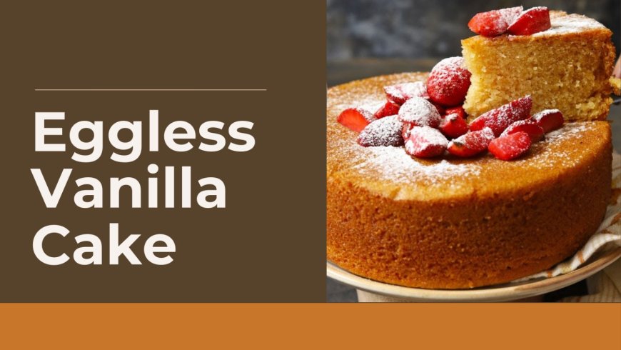 EGGLESS SPONGE VANILLA CAKE